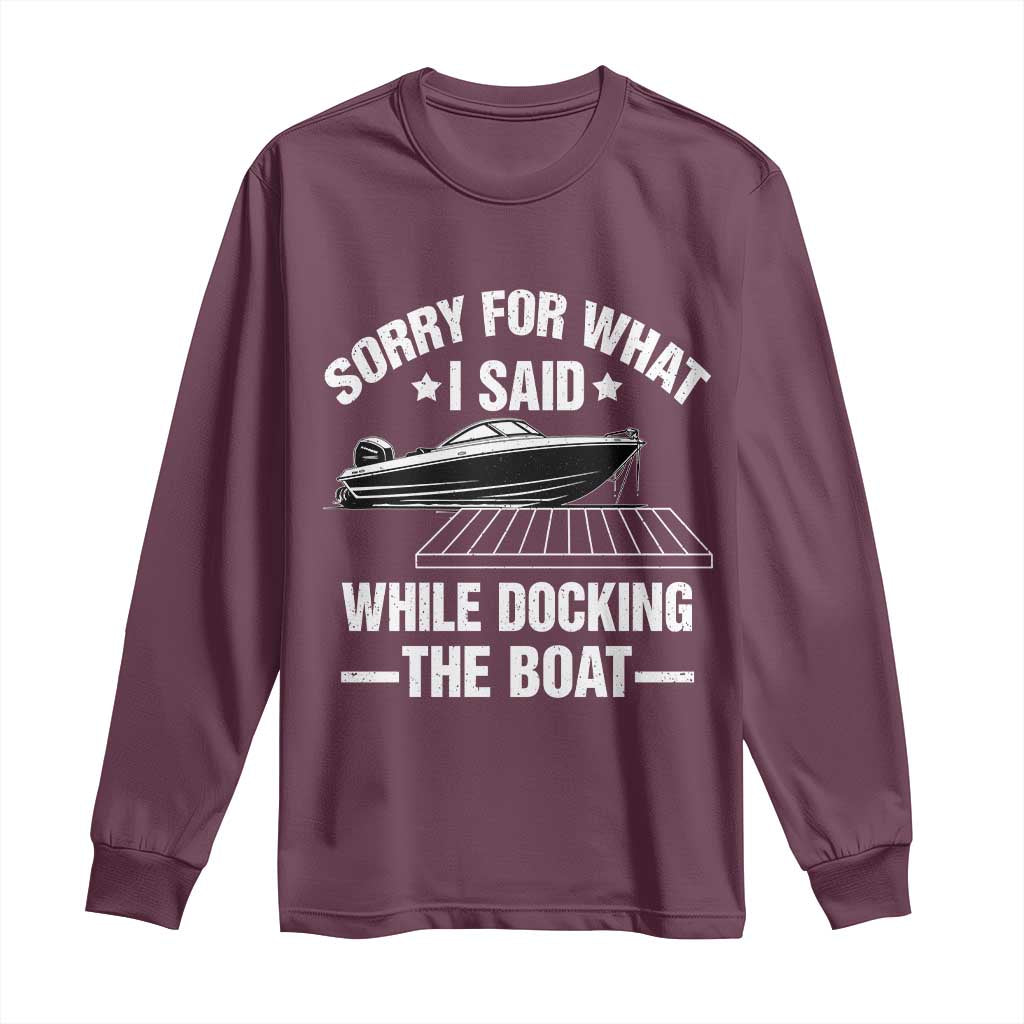 Funny Sorry For What I Said While Docking The Boat Long Sleeve Shirt Boat Captain TS11 Maroon Print Your Wear