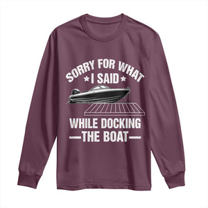 Funny Sorry For What I Said While Docking The Boat Long Sleeve Shirt Boat Captain TS11 Maroon Print Your Wear