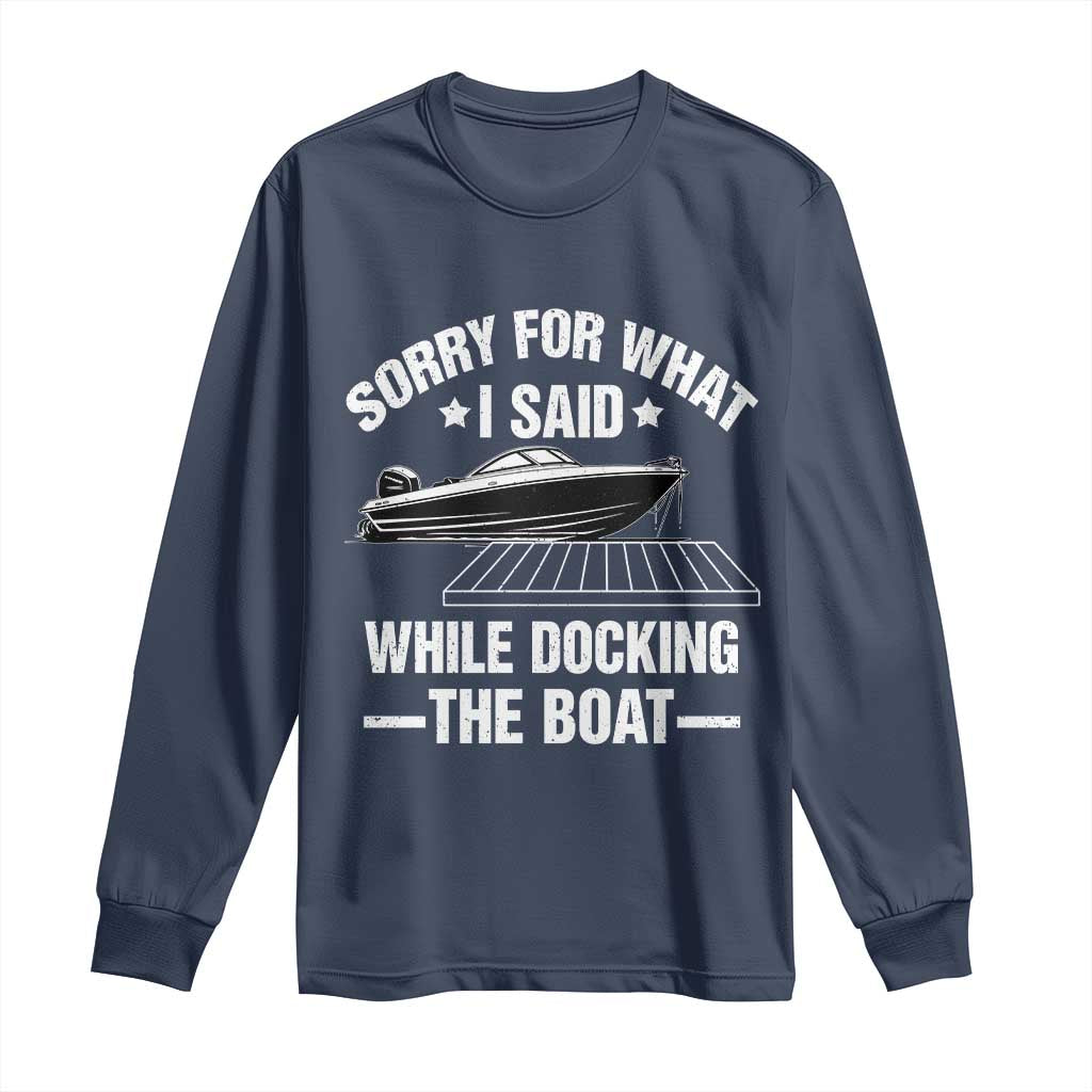 Funny Sorry For What I Said While Docking The Boat Long Sleeve Shirt Boat Captain TS11 Navy Print Your Wear