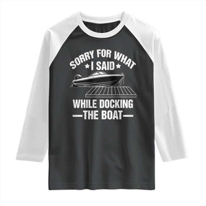 Funny Sorry For What I Said While Docking The Boat Raglan Shirt Boat Captain TS11 Black White Print Your Wear