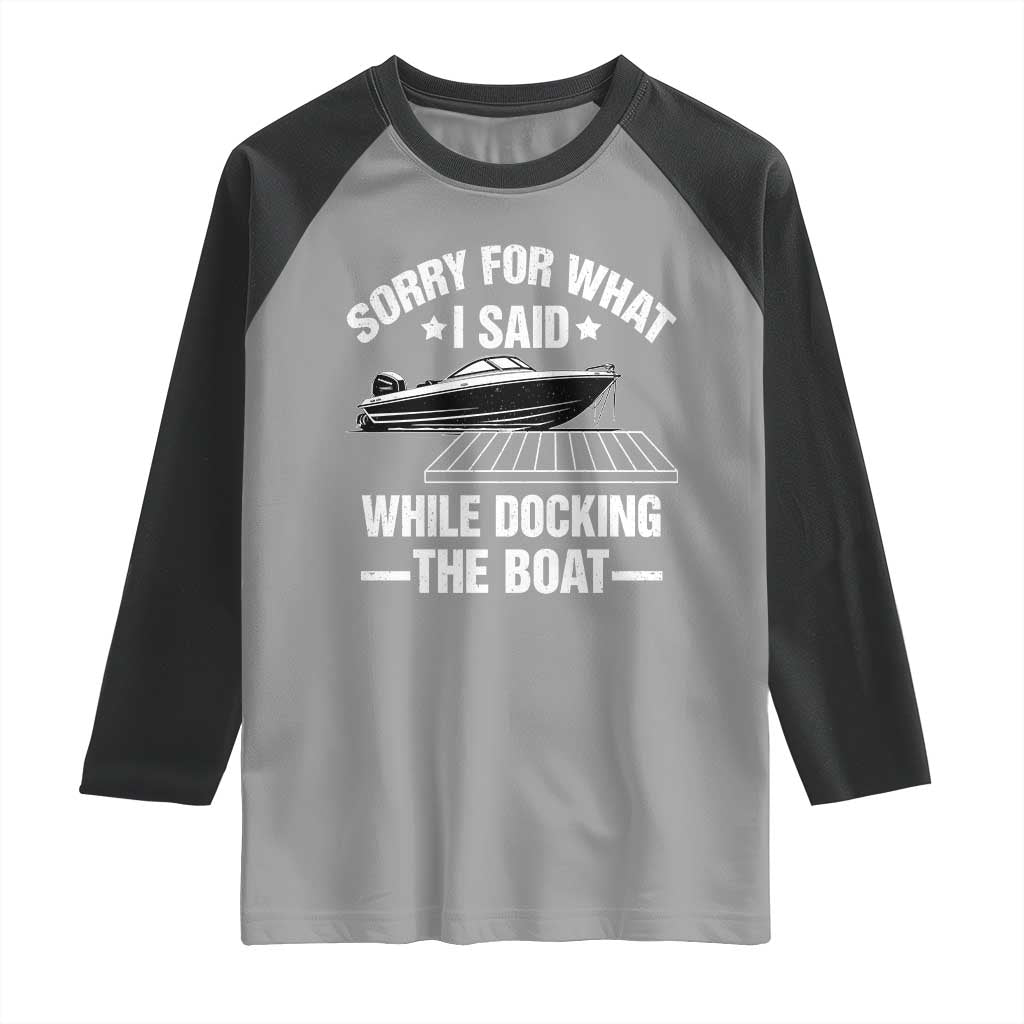 Funny Sorry For What I Said While Docking The Boat Raglan Shirt Boat Captain TS11 Sport Gray Black Print Your Wear