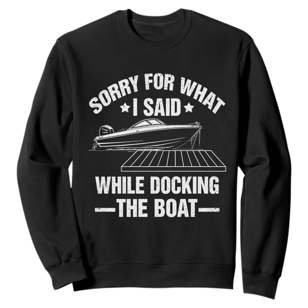 Funny Sorry For What I Said While Docking The Boat Sweatshirt Boat Captain TS11 Black Print Your Wear