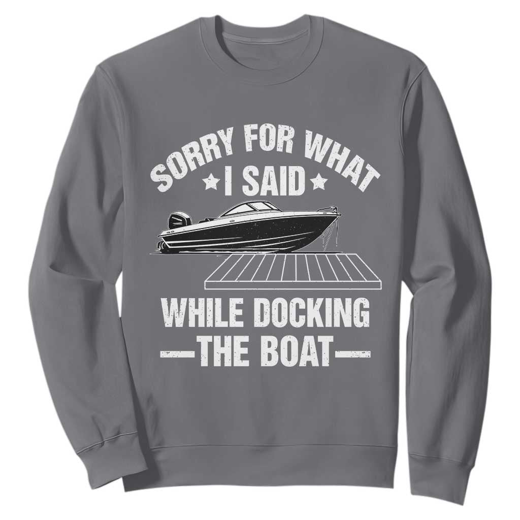 Funny Sorry For What I Said While Docking The Boat Sweatshirt Boat Captain TS11 Charcoal Print Your Wear