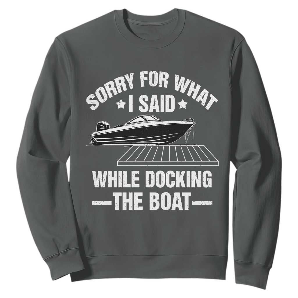 Funny Sorry For What I Said While Docking The Boat Sweatshirt Boat Captain TS11 Dark Heather Print Your Wear