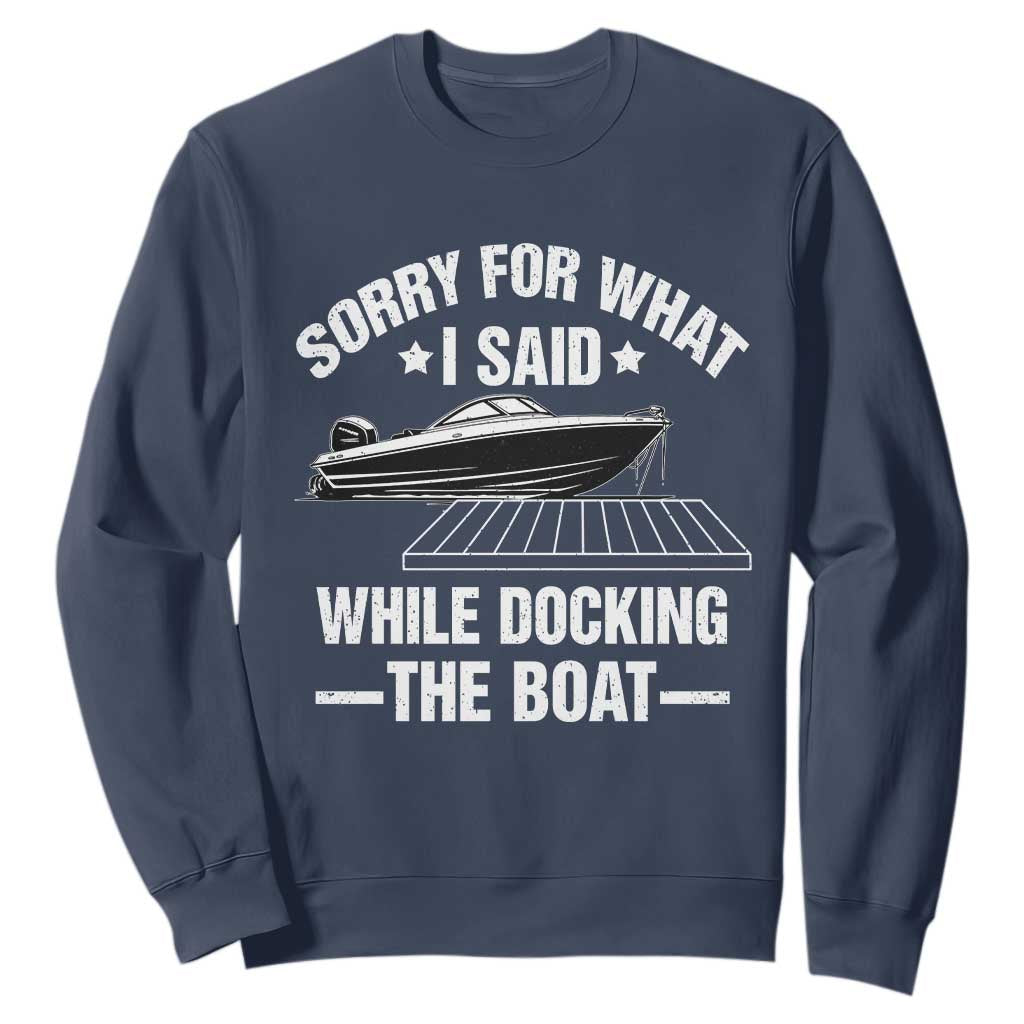 Funny Sorry For What I Said While Docking The Boat Sweatshirt Boat Captain TS11 Navy Print Your Wear