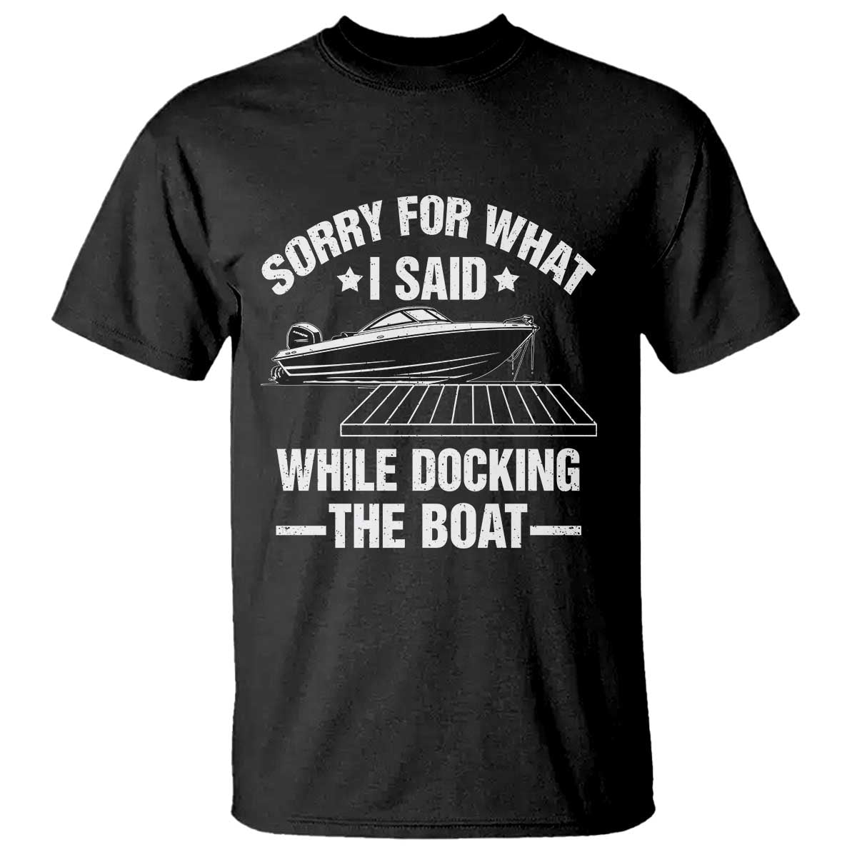 Funny Sorry For What I Said While Docking The Boat T Shirt Boat Captain TS11 Black Print Your Wear