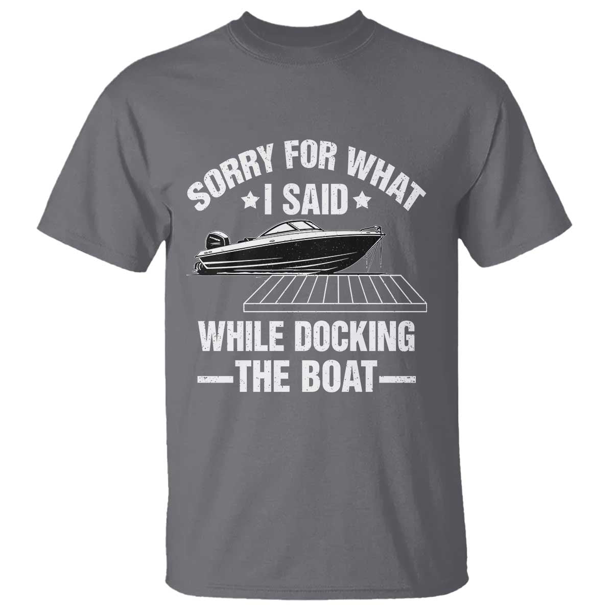 Funny Sorry For What I Said While Docking The Boat T Shirt Boat Captain TS11 Charcoal Print Your Wear