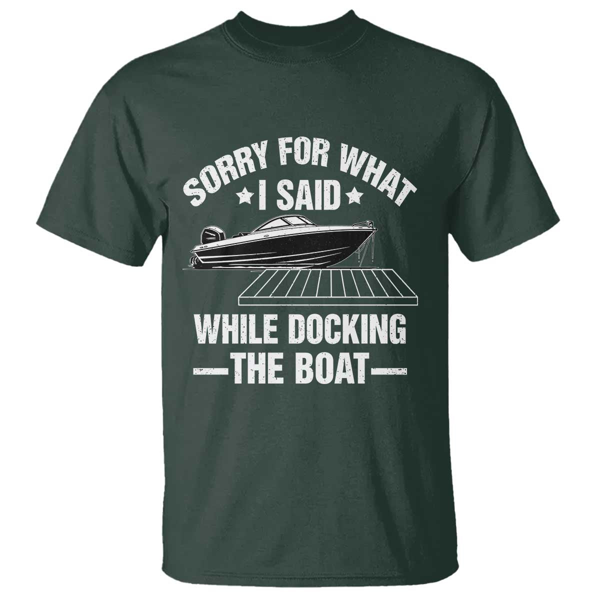 Funny Sorry For What I Said While Docking The Boat T Shirt Boat Captain TS11 Dark Forest Green Print Your Wear