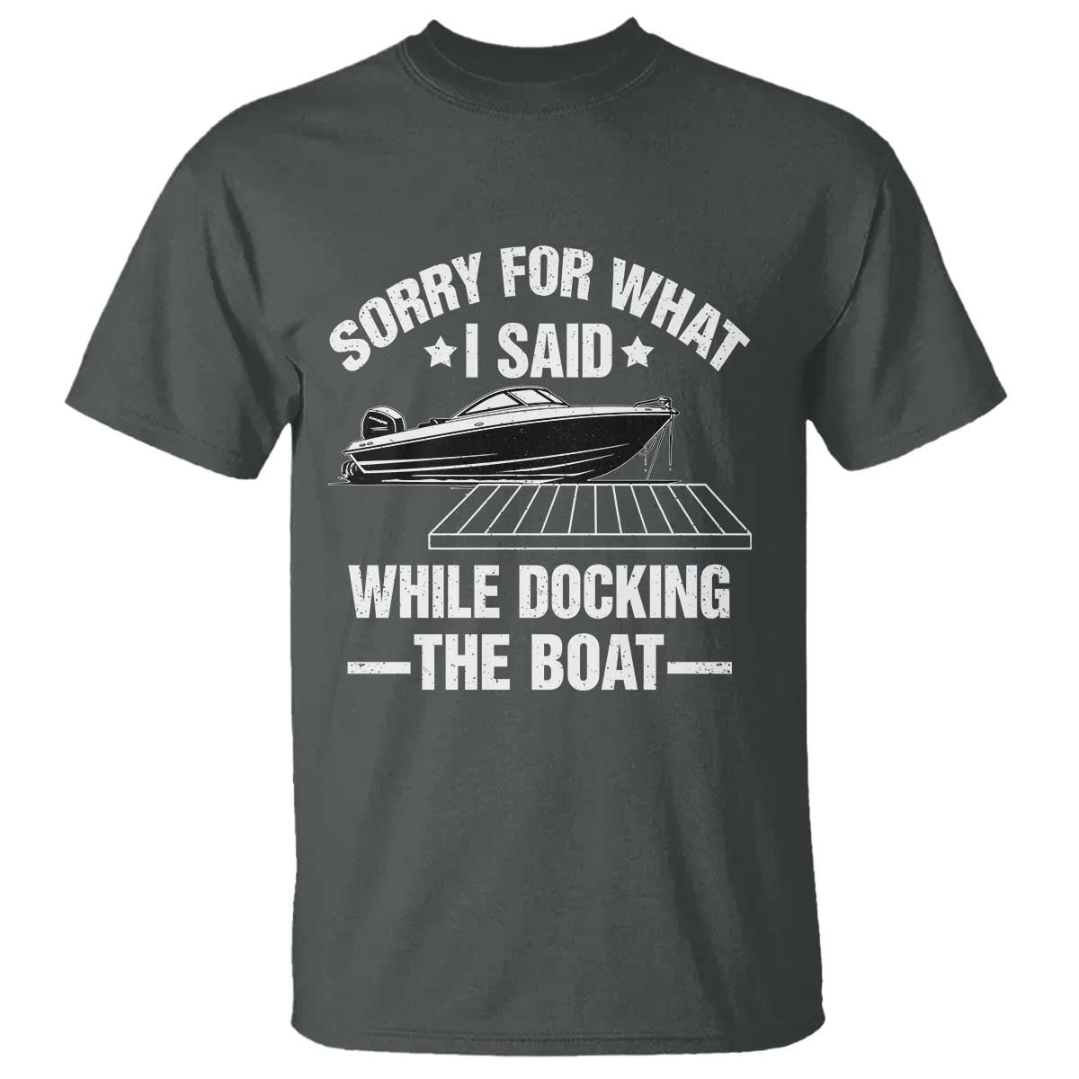 Funny Sorry For What I Said While Docking The Boat T Shirt Boat Captain TS11 Dark Heather Print Your Wear