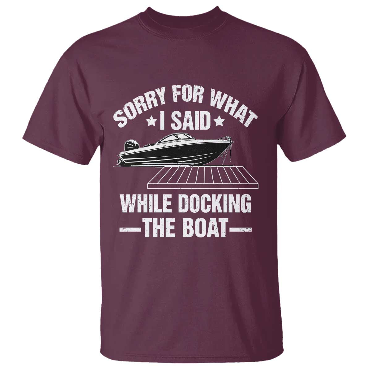 Funny Sorry For What I Said While Docking The Boat T Shirt Boat Captain TS11 Maroon Print Your Wear