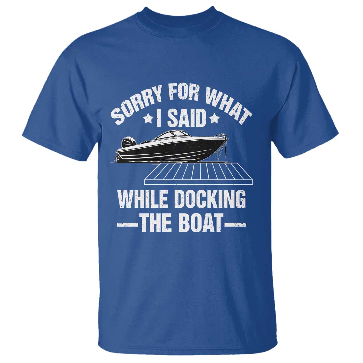 Funny Sorry For What I Said While Docking The Boat T Shirt Boat Captain TS11 Royal Blue Print Your Wear
