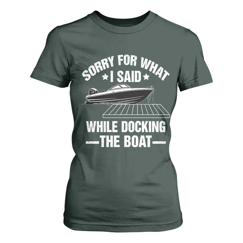 Funny Sorry For What I Said While Docking The Boat T Shirt For Women Boat Captain TS11 Dark Forest Green Print Your Wear