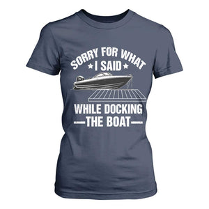 Funny Sorry For What I Said While Docking The Boat T Shirt For Women Boat Captain TS11 Navy Print Your Wear