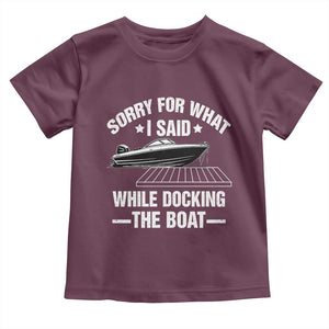 Funny Sorry For What I Said While Docking The Boat Toddler T Shirt Boat Captain TS11 Maroon Print Your Wear