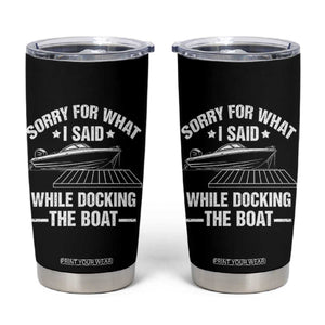 Funny Sorry For What I Said While Docking The Boat Tumbler Cup Boat Captain TS11 Black Print Your Wear