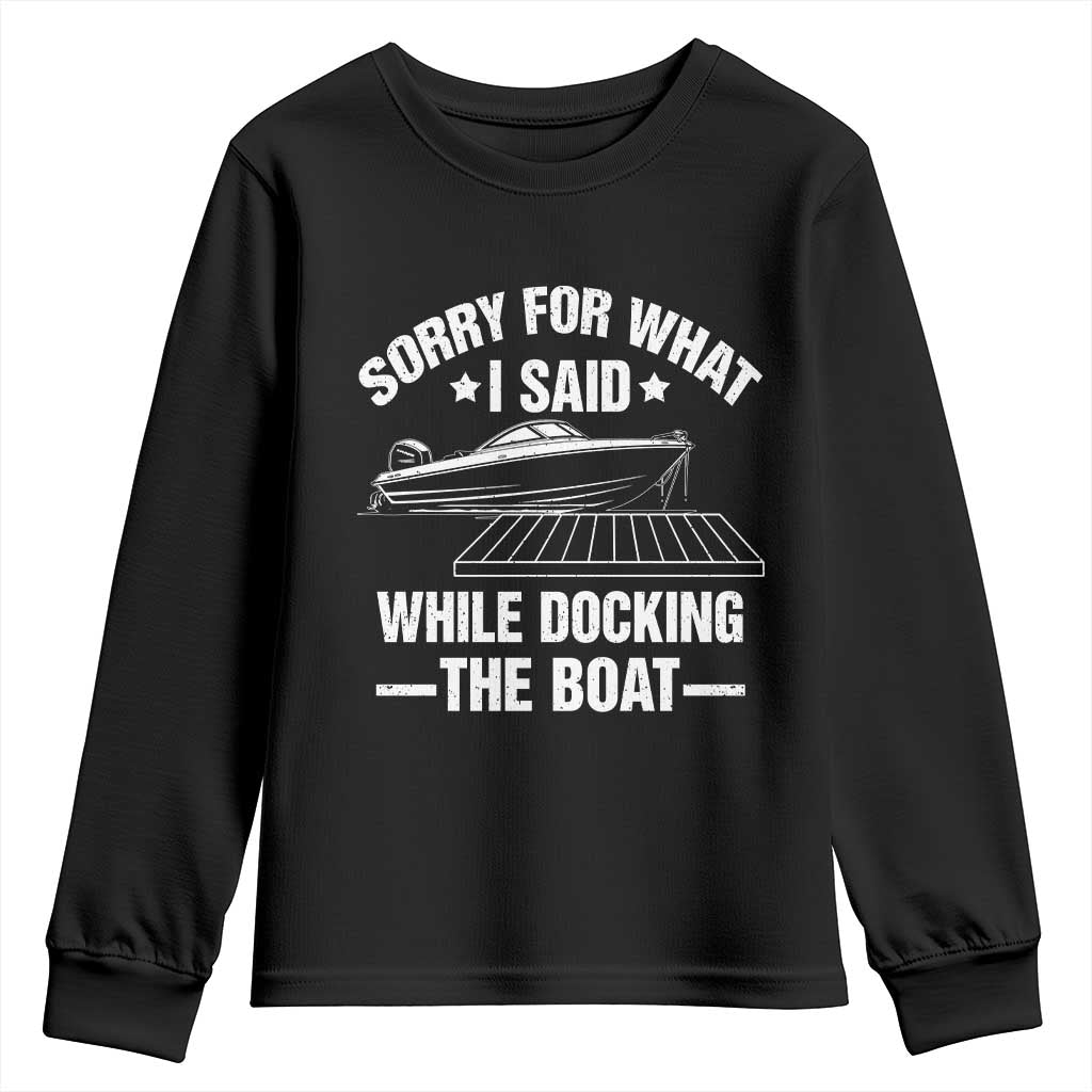 Funny Sorry For What I Said While Docking The Boat Youth Sweatshirt Boat Captain TS11 Black Print Your Wear