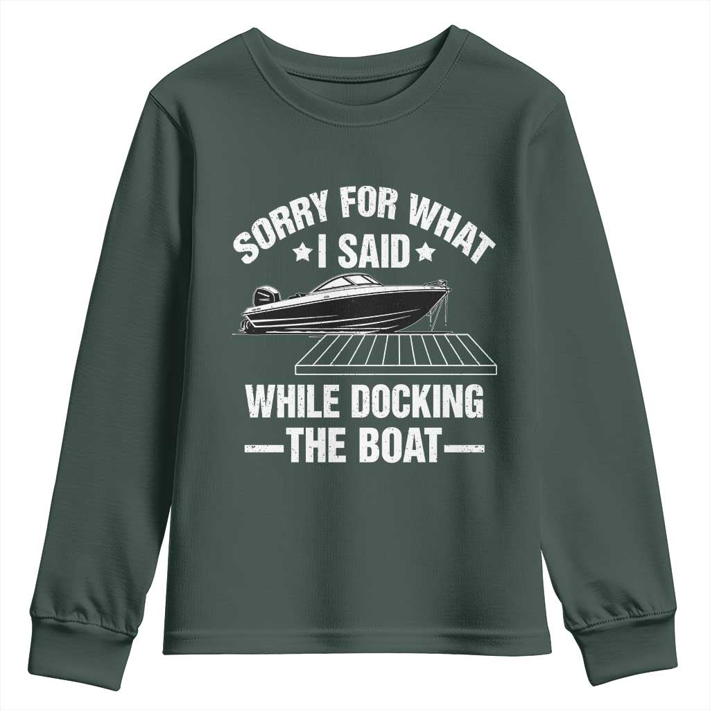 Funny Sorry For What I Said While Docking The Boat Youth Sweatshirt Boat Captain TS11 Dark Forest Green Print Your Wear