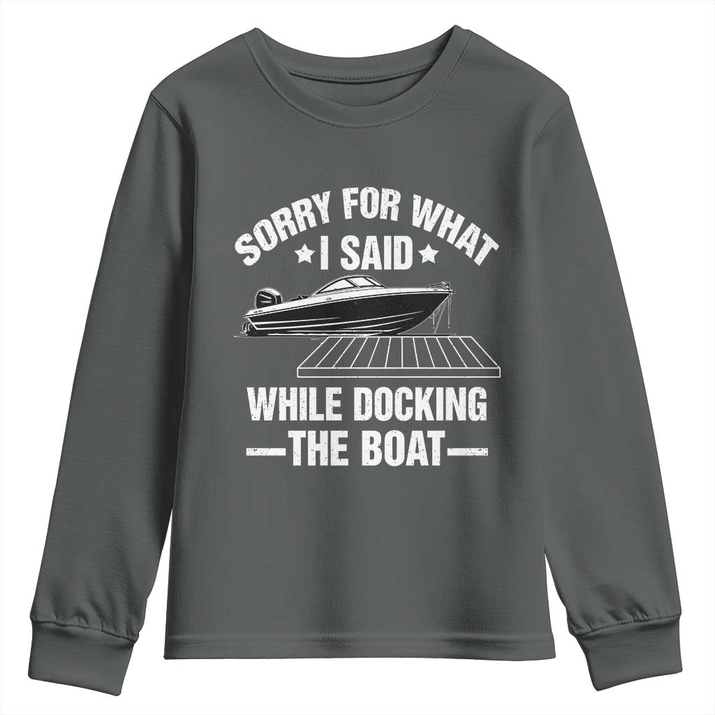 Funny Sorry For What I Said While Docking The Boat Youth Sweatshirt Boat Captain TS11 Dark Heather Print Your Wear