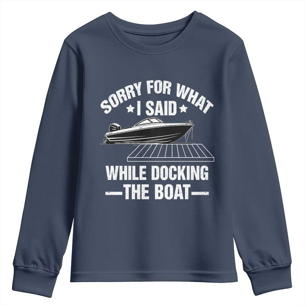 Funny Sorry For What I Said While Docking The Boat Youth Sweatshirt Boat Captain TS11 Navy Print Your Wear