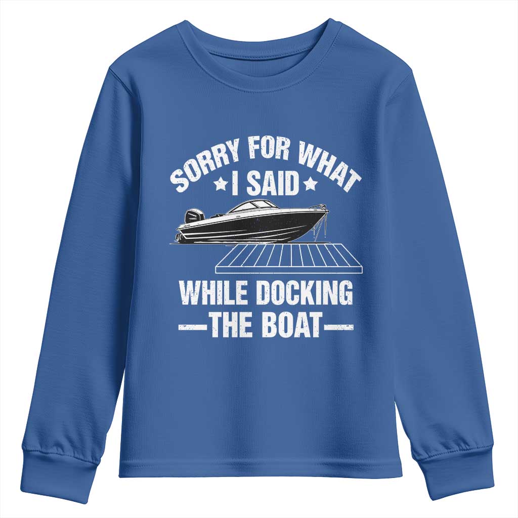 Funny Sorry For What I Said While Docking The Boat Youth Sweatshirt Boat Captain TS11 Royal Blue Print Your Wear