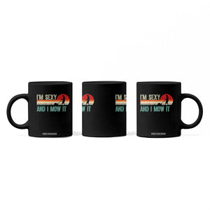 Funny I Am Sexy And I Mow It Coffee Mug Gardening Lawn Mower Fathers Day TS11 Print Your Wear