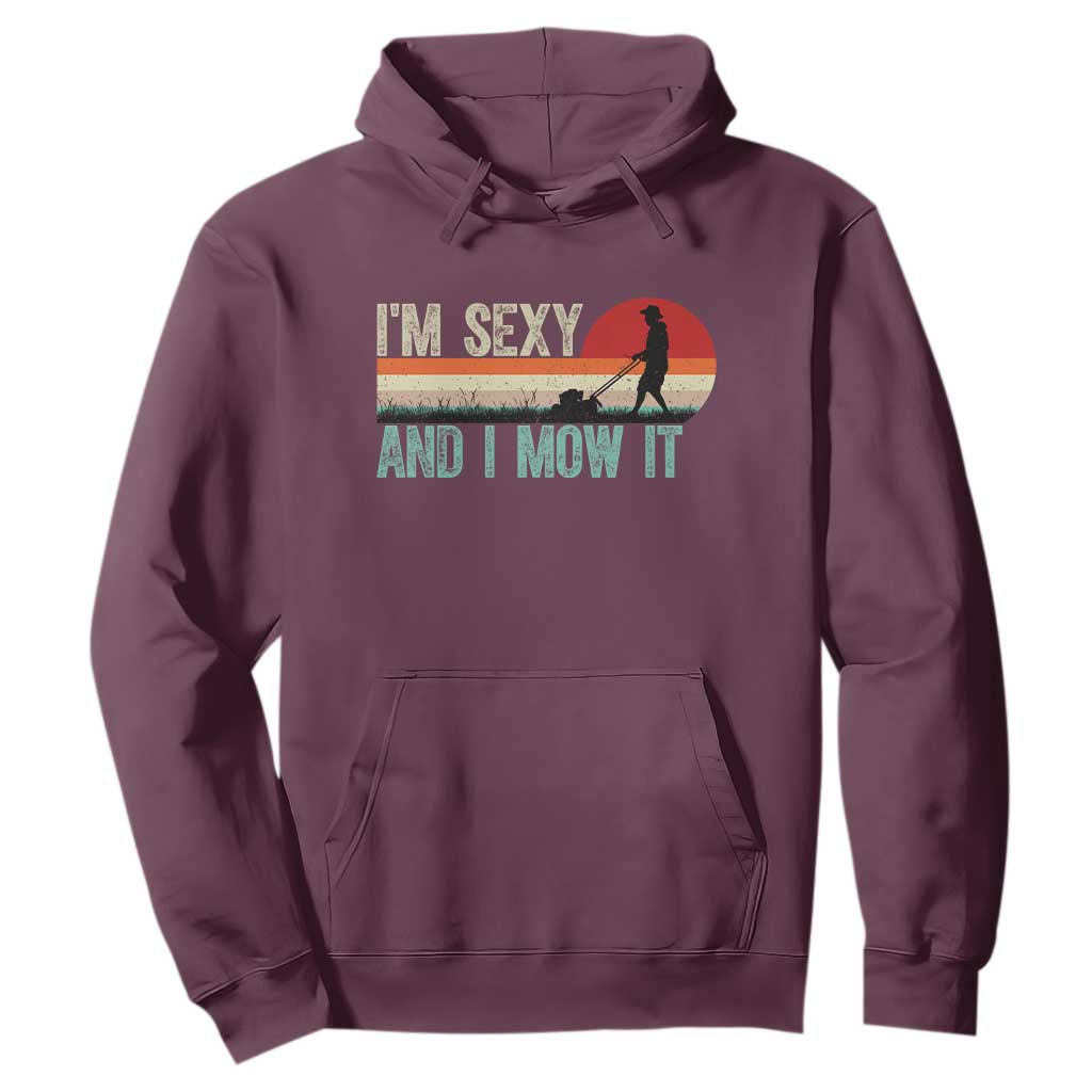 Funny I Am Sexy And I Mow It Hoodie Gardening Lawn Mower Fathers Day TS11 Maroon Print Your Wear
