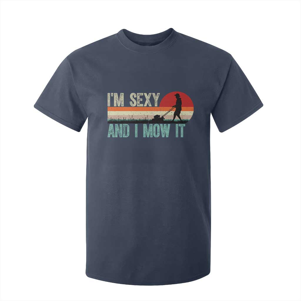 Funny I Am Sexy And I Mow It T Shirt For Kid Gardening Lawn Mower Fathers Day TS11 Navy Print Your Wear