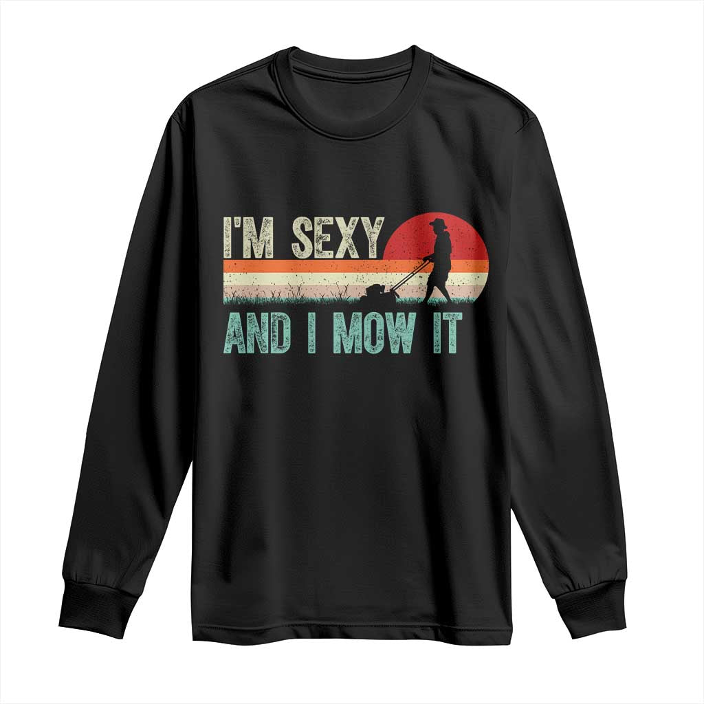 Funny I Am Sexy And I Mow It Long Sleeve Shirt Gardening Lawn Mower Fathers Day TS11 Black Print Your Wear