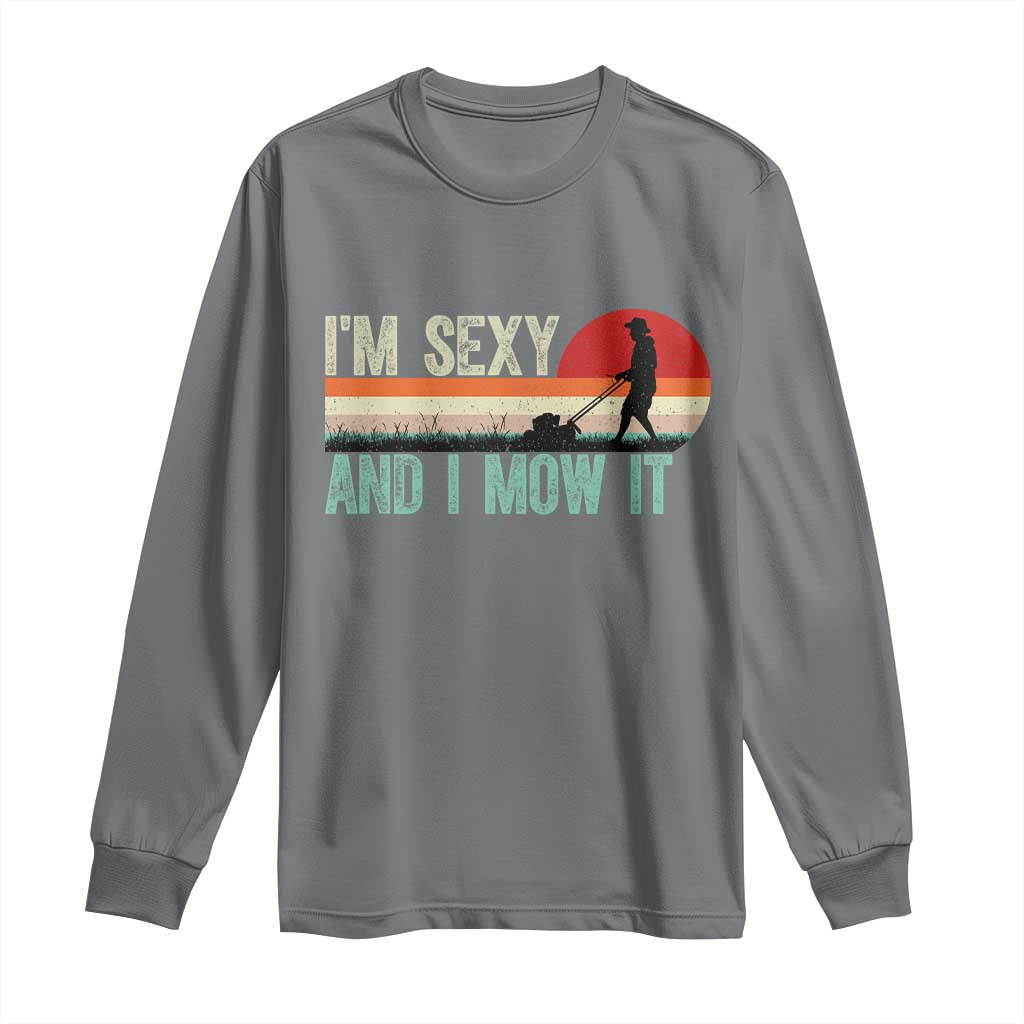 Funny I Am Sexy And I Mow It Long Sleeve Shirt Gardening Lawn Mower Fathers Day TS11 Charcoal Print Your Wear