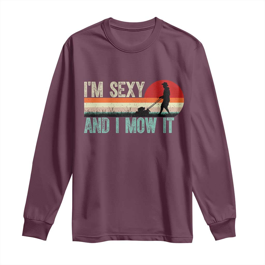 Funny I Am Sexy And I Mow It Long Sleeve Shirt Gardening Lawn Mower Fathers Day TS11 Maroon Print Your Wear