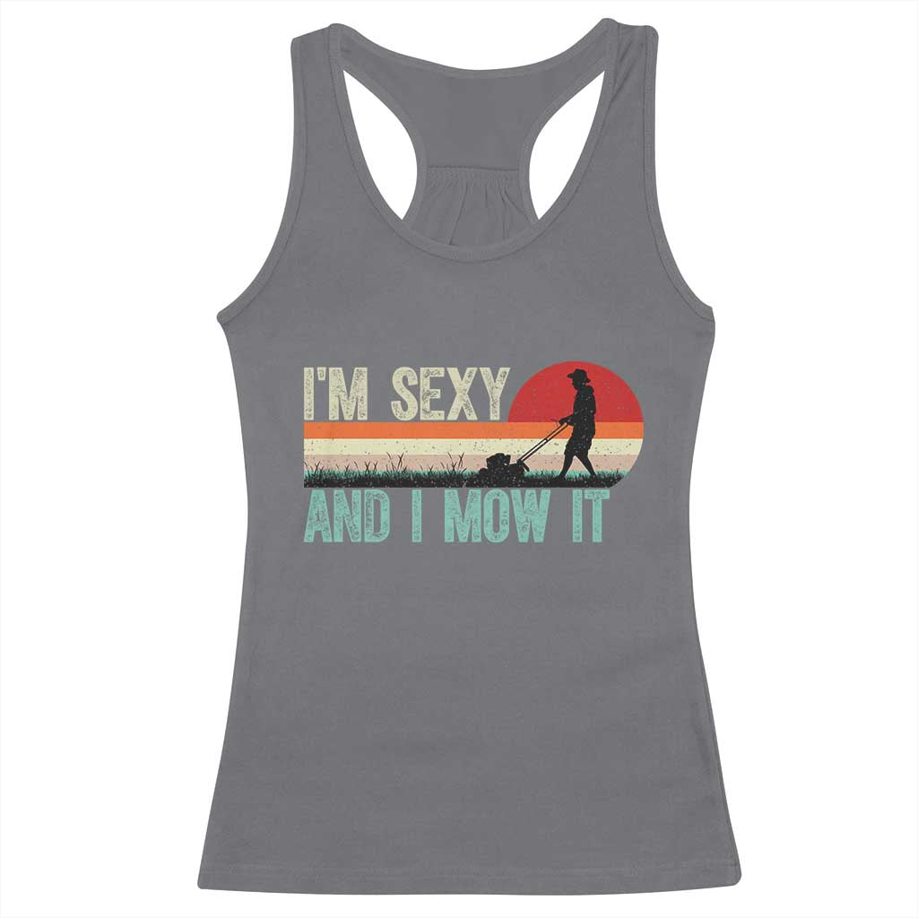 Funny I Am Sexy And I Mow It Racerback Tank Top Gardening Lawn Mower Fathers Day TS11 Charcoal Print Your Wear