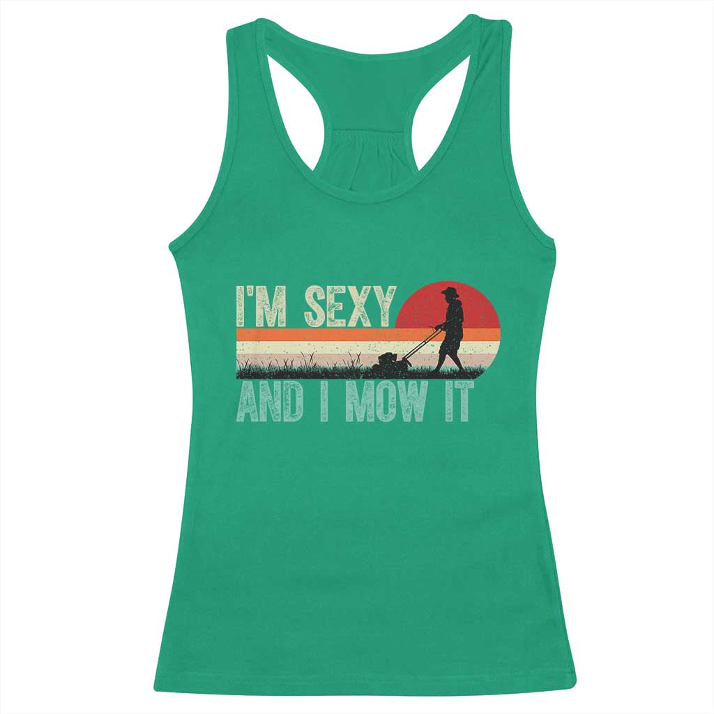 Funny I Am Sexy And I Mow It Racerback Tank Top Gardening Lawn Mower Fathers Day TS11 Irish Green Print Your Wear