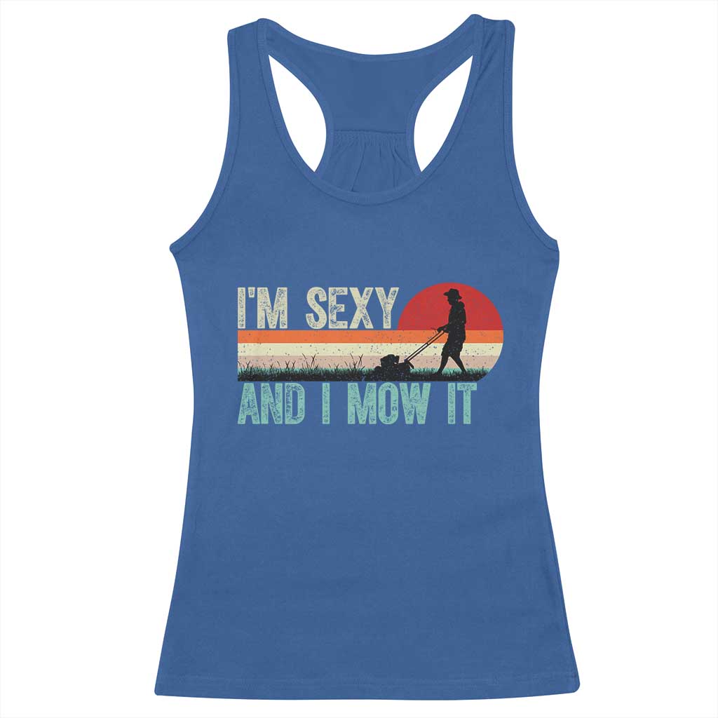 Funny I Am Sexy And I Mow It Racerback Tank Top Gardening Lawn Mower Fathers Day TS11 Royal Blue Print Your Wear