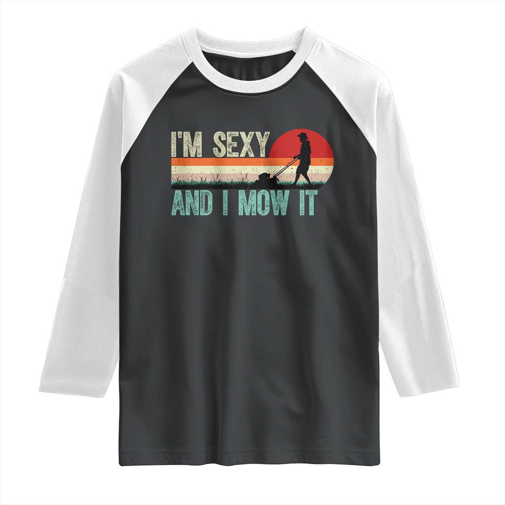Funny I Am Sexy And I Mow It Raglan Shirt Gardening Lawn Mower Fathers Day TS11 Black White Print Your Wear