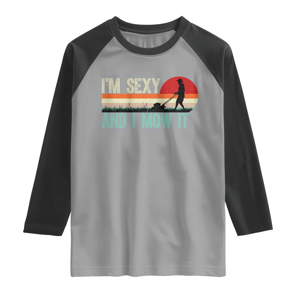 Funny I Am Sexy And I Mow It Raglan Shirt Gardening Lawn Mower Fathers Day TS11 Sport Gray Black Print Your Wear