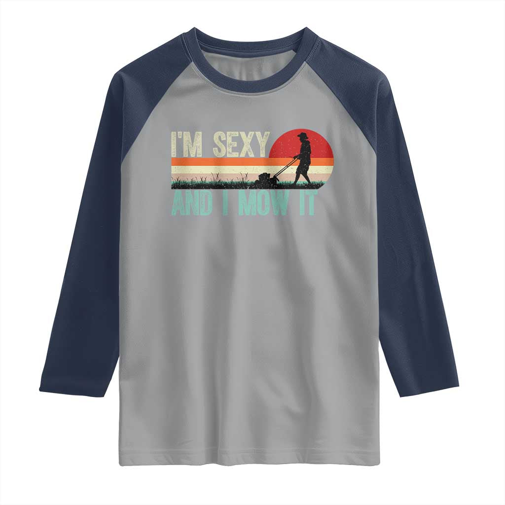 Funny I Am Sexy And I Mow It Raglan Shirt Gardening Lawn Mower Fathers Day TS11 Sport Gray Navy Print Your Wear