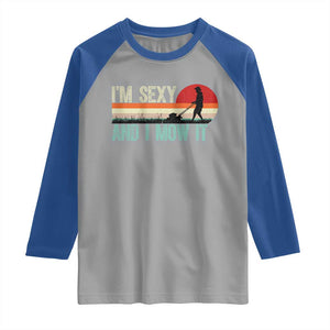 Funny I Am Sexy And I Mow It Raglan Shirt Gardening Lawn Mower Fathers Day TS11 Sport Gray Royal Print Your Wear