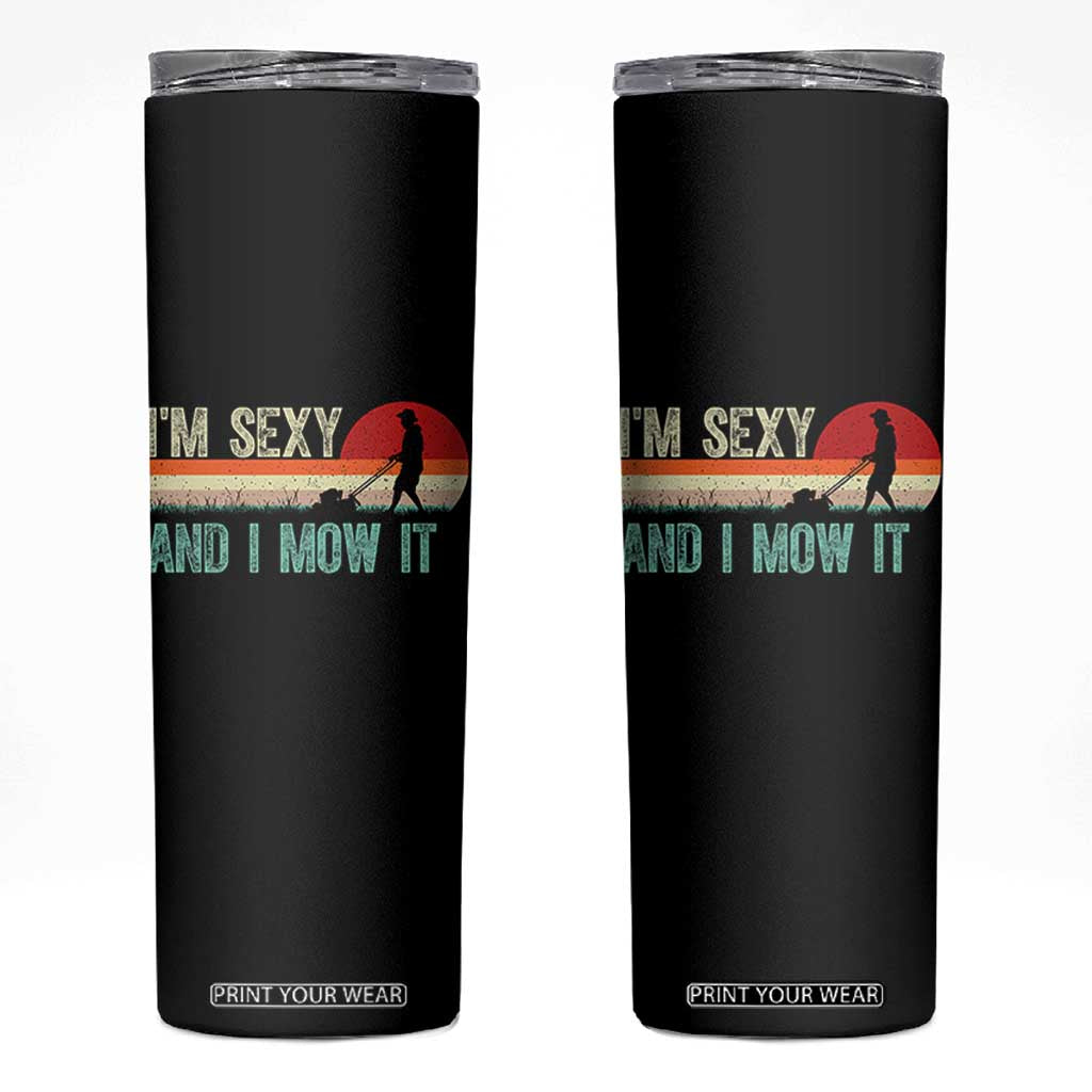 Funny I Am Sexy And I Mow It Skinny Tumbler Gardening Lawn Mower Fathers Day TS11 Black Print Your Wear