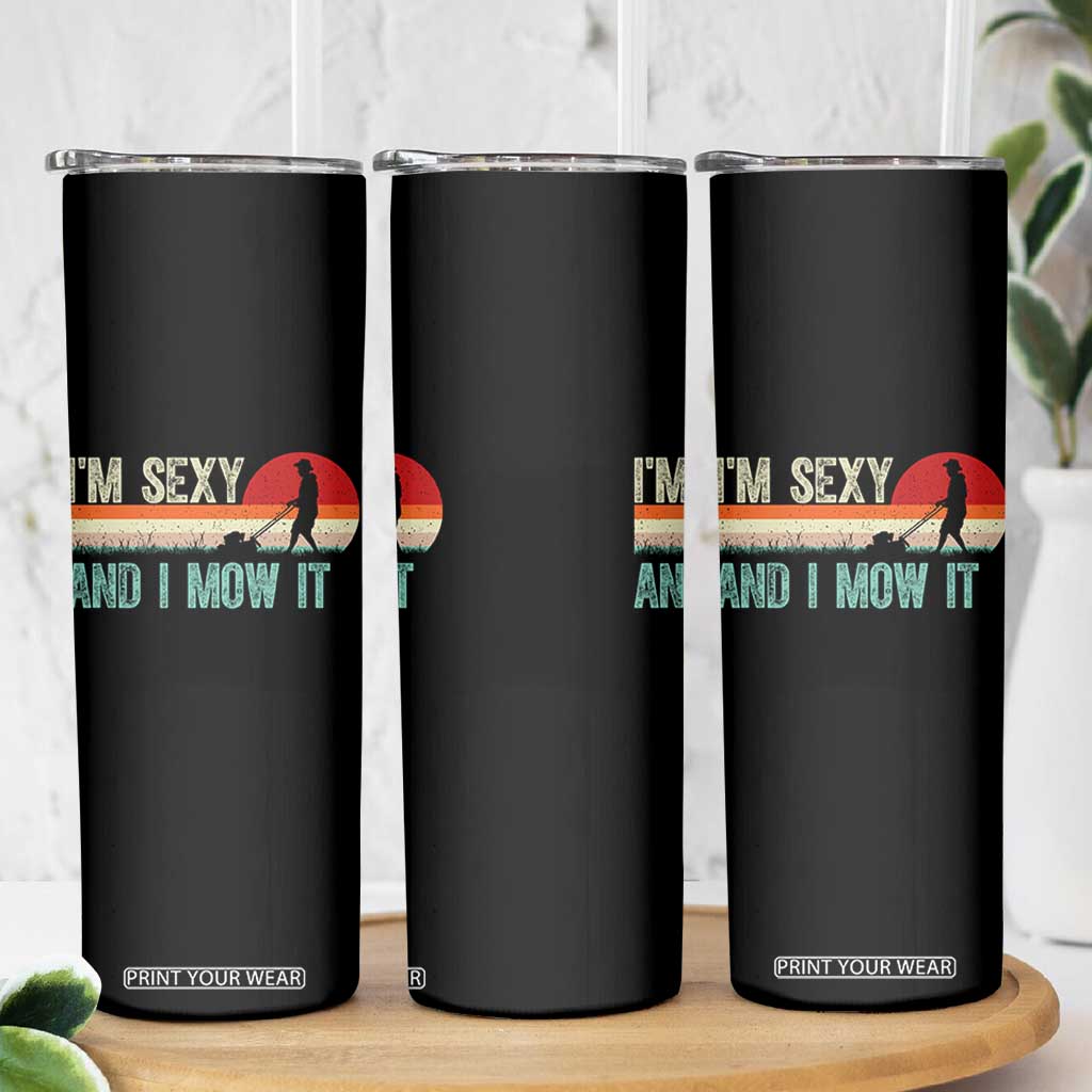 Funny I Am Sexy And I Mow It Skinny Tumbler Gardening Lawn Mower Fathers Day TS11 Print Your Wear