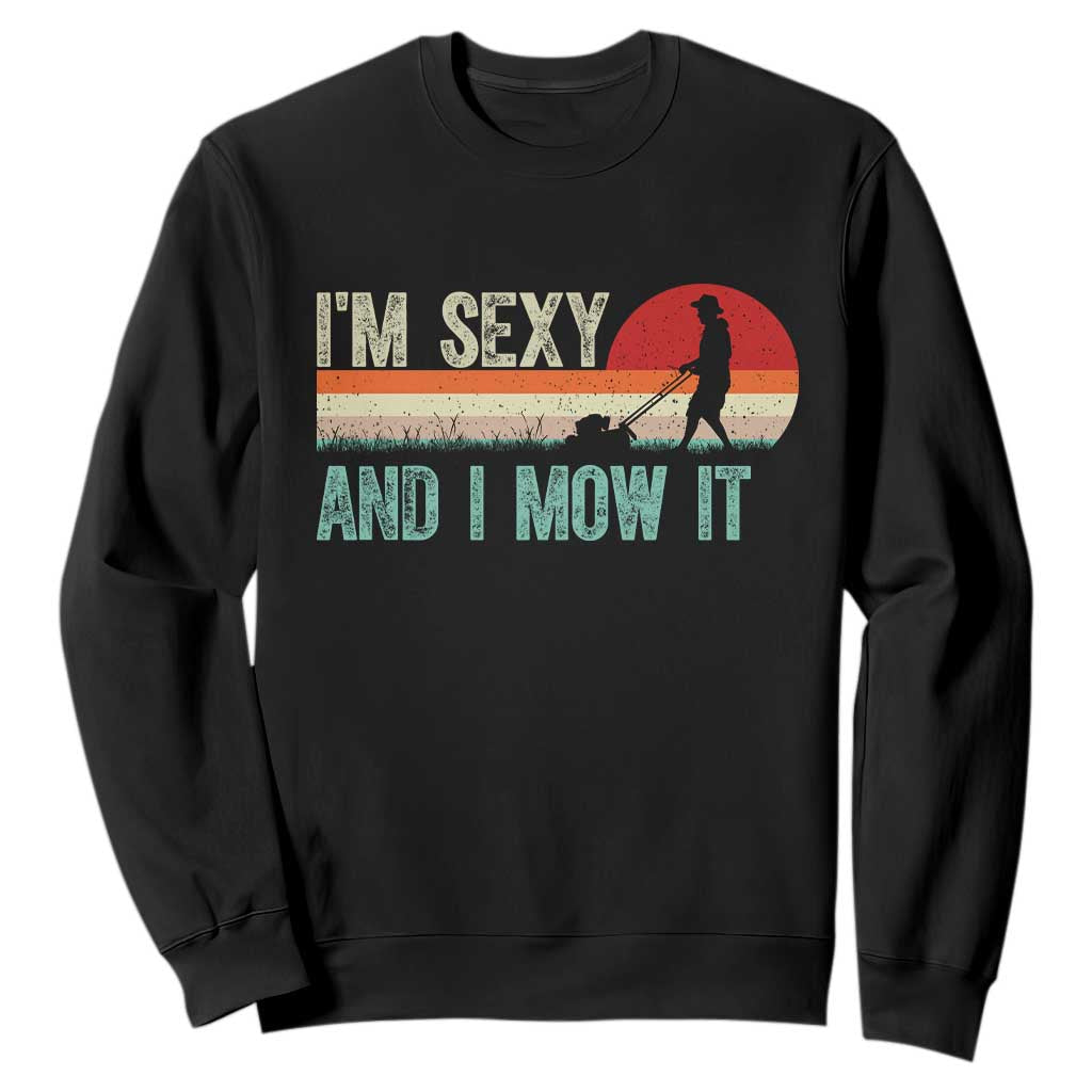 Funny I Am Sexy And I Mow It Sweatshirt Gardening Lawn Mower Fathers Day TS11 Black Print Your Wear