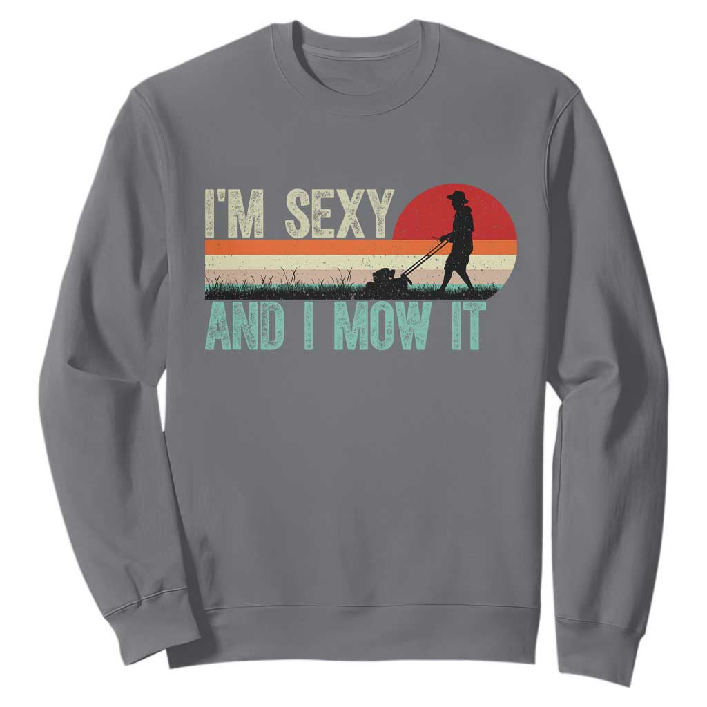 Funny I Am Sexy And I Mow It Sweatshirt Gardening Lawn Mower Fathers Day TS11 Charcoal Print Your Wear