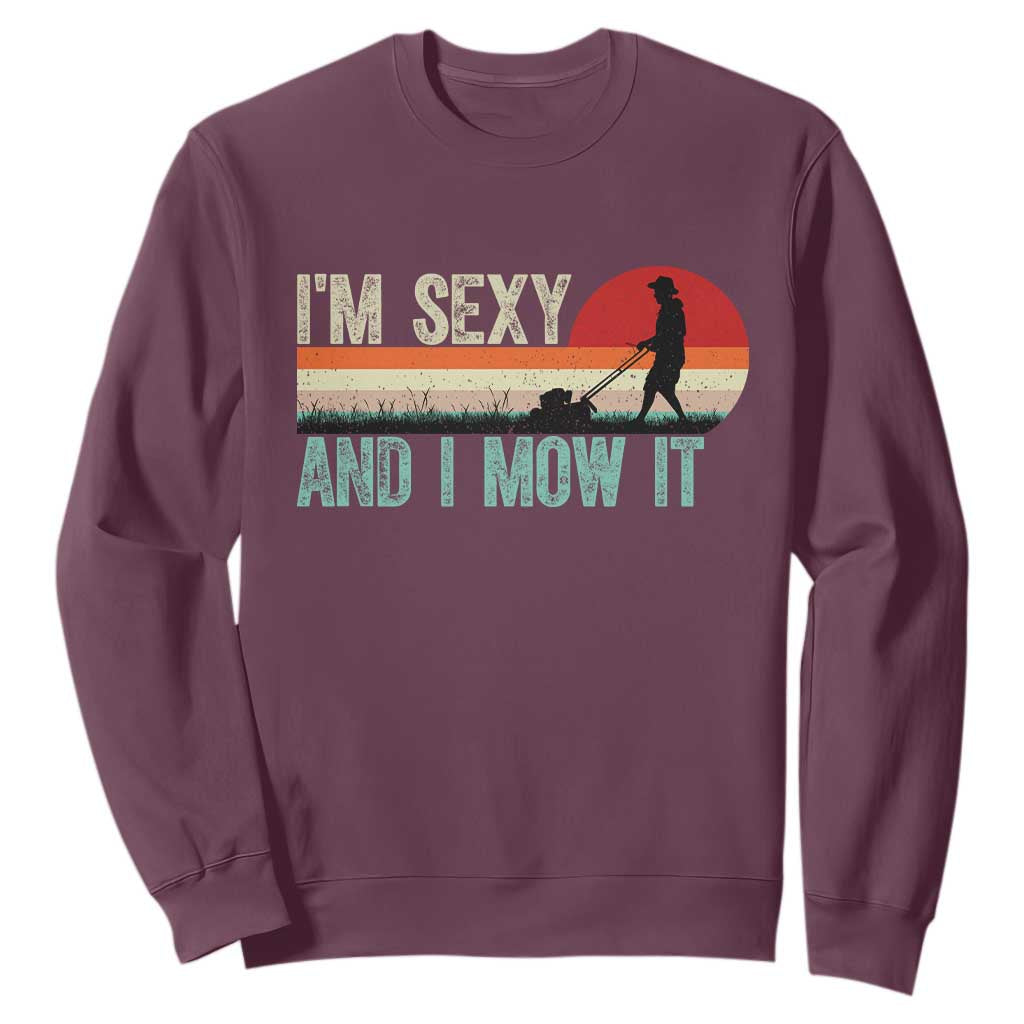 Funny I Am Sexy And I Mow It Sweatshirt Gardening Lawn Mower Fathers Day TS11 Maroon Print Your Wear