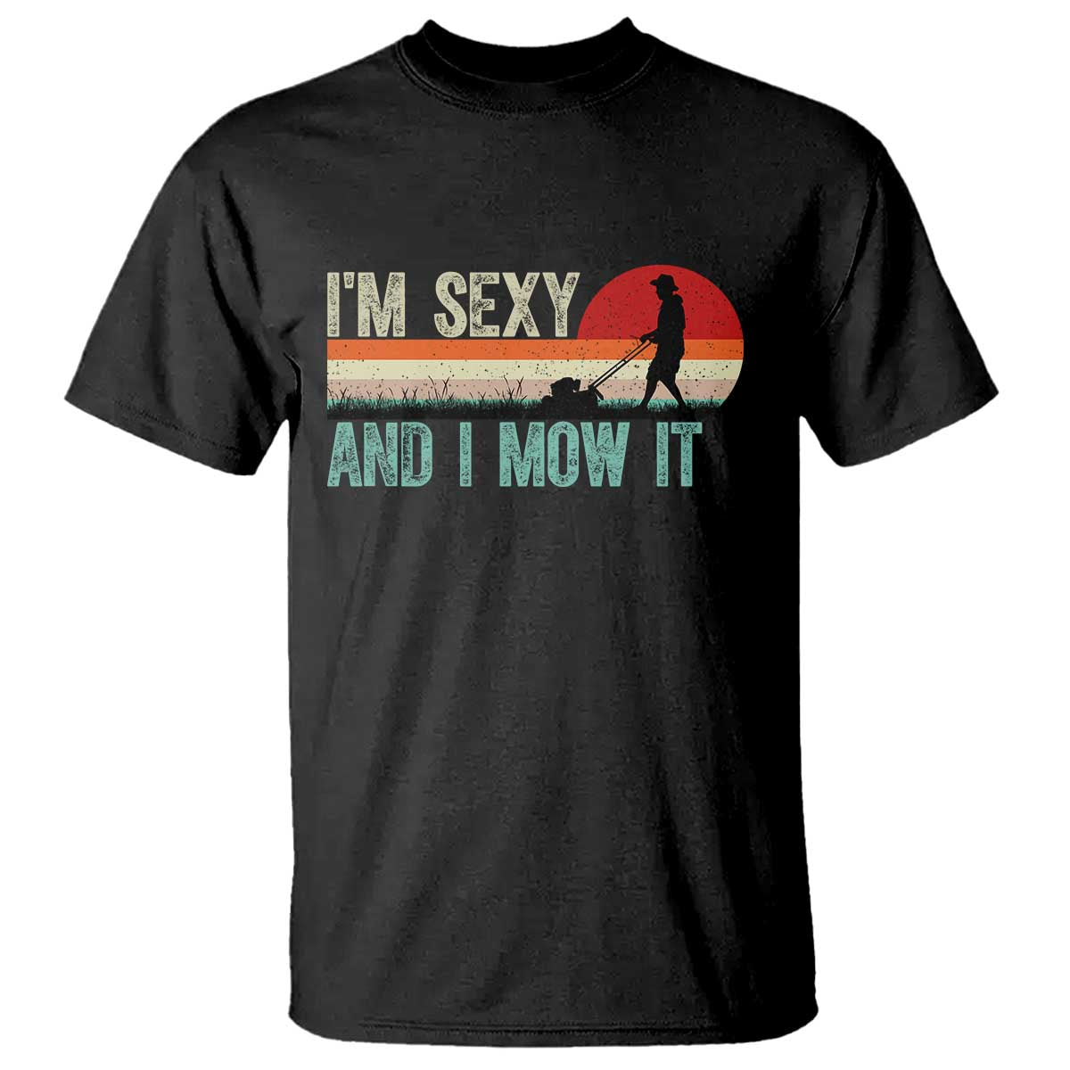 Funny I Am Sexy And I Mow It T Shirt Gardening Lawn Mower Fathers Day TS11 Black Print Your Wear