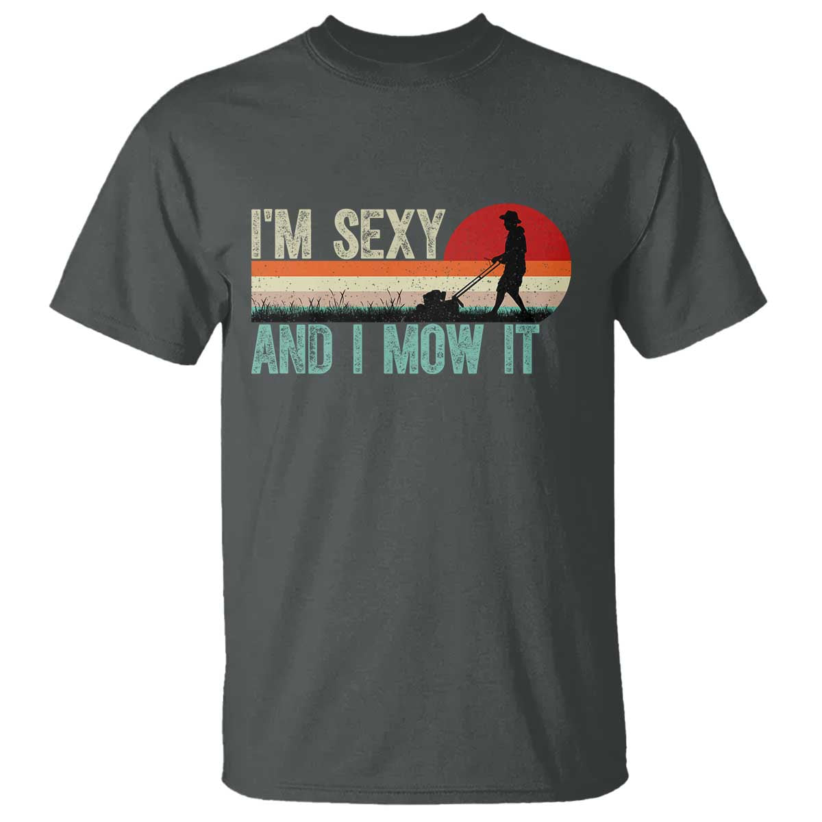 Funny I Am Sexy And I Mow It T Shirt Gardening Lawn Mower Fathers Day TS11 Dark Heather Print Your Wear