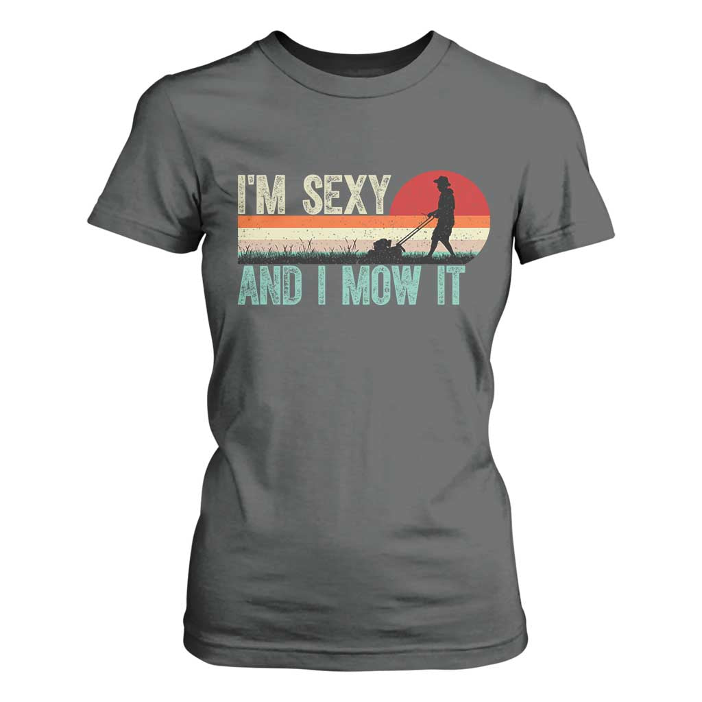 Funny I Am Sexy And I Mow It T Shirt For Women Gardening Lawn Mower Fathers Day TS11 Dark Heather Print Your Wear