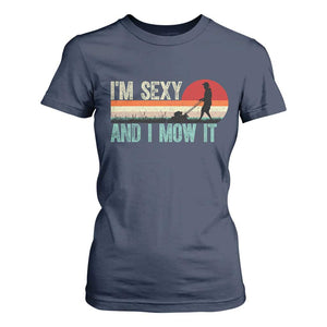 Funny I Am Sexy And I Mow It T Shirt For Women Gardening Lawn Mower Fathers Day TS11 Navy Print Your Wear