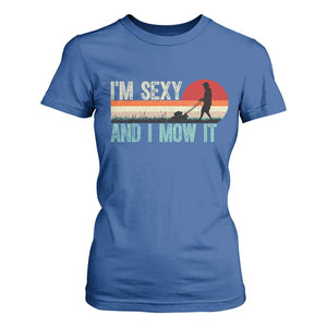 Funny I Am Sexy And I Mow It T Shirt For Women Gardening Lawn Mower Fathers Day TS11 Royal Blue Print Your Wear