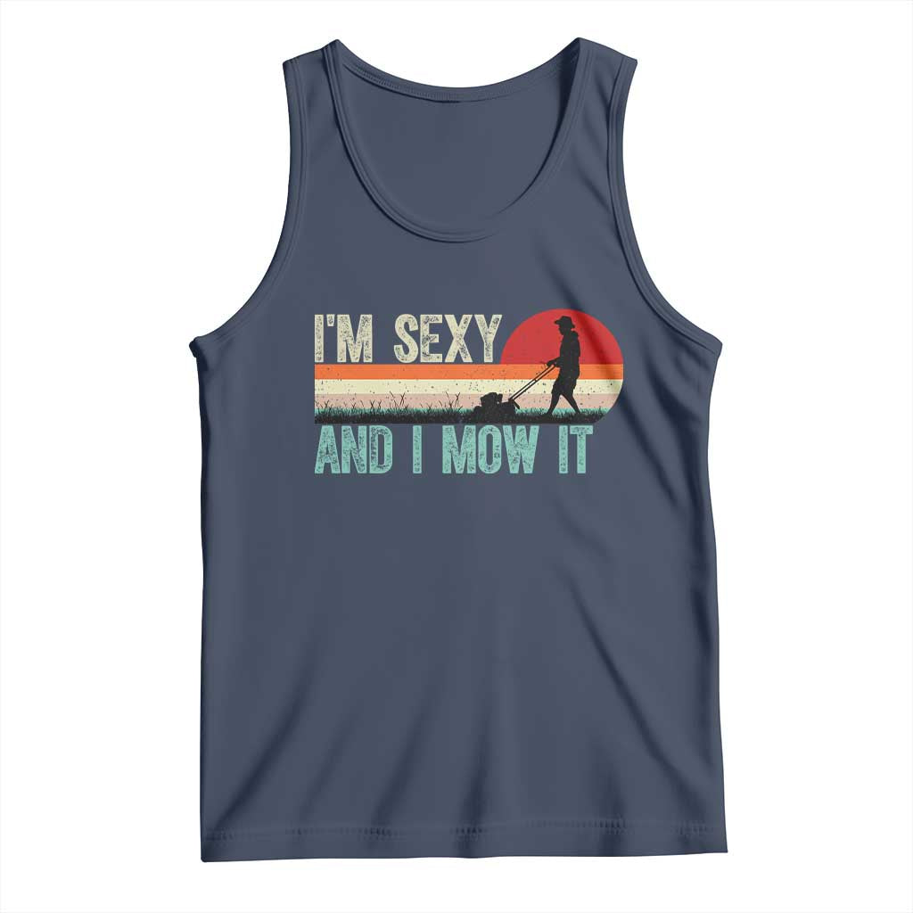 Funny I Am Sexy And I Mow It Tank Top Gardening Lawn Mower Fathers Day TS11 Navy Print Your Wear