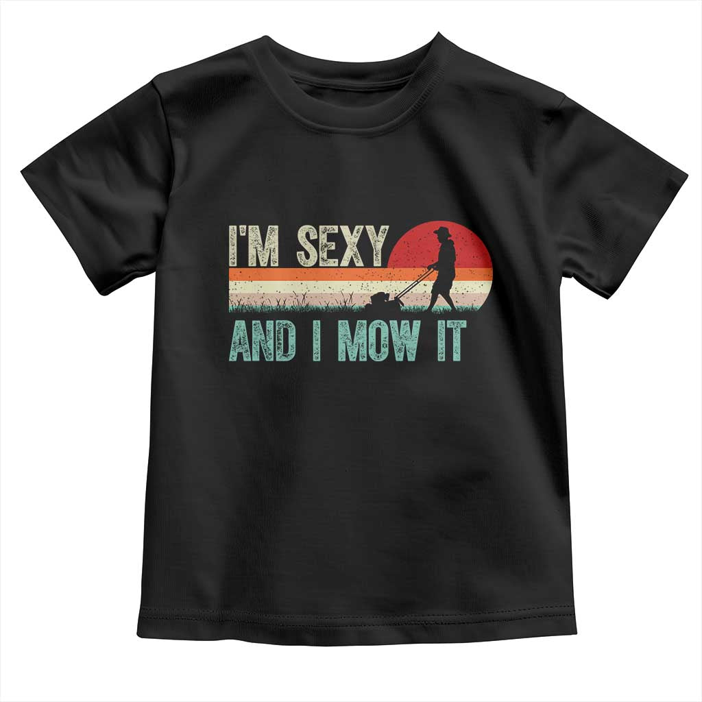 Funny I Am Sexy And I Mow It Toddler T Shirt Gardening Lawn Mower Fathers Day TS11 Black Print Your Wear