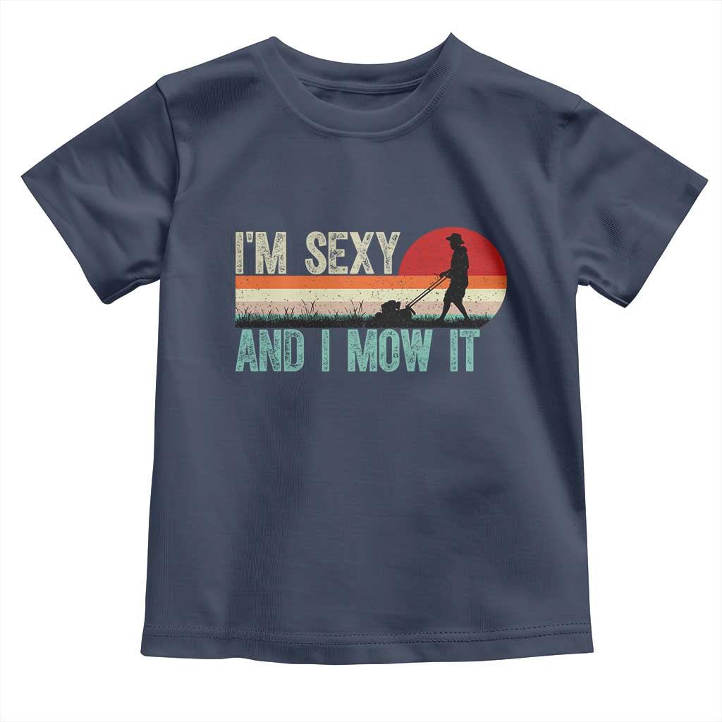 Funny I Am Sexy And I Mow It Toddler T Shirt Gardening Lawn Mower Fathers Day TS11 Navy Print Your Wear